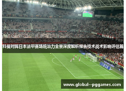 科曼对阵日本法甲赛场统治力全景深度解析报告技术战术影响评估篇